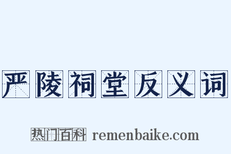 严陵祠堂反义词是什么意思的图片